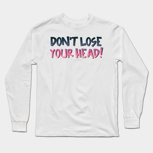 SIX the Musical - Don't Lose Your Head Long Sleeve T-Shirt by baranskini